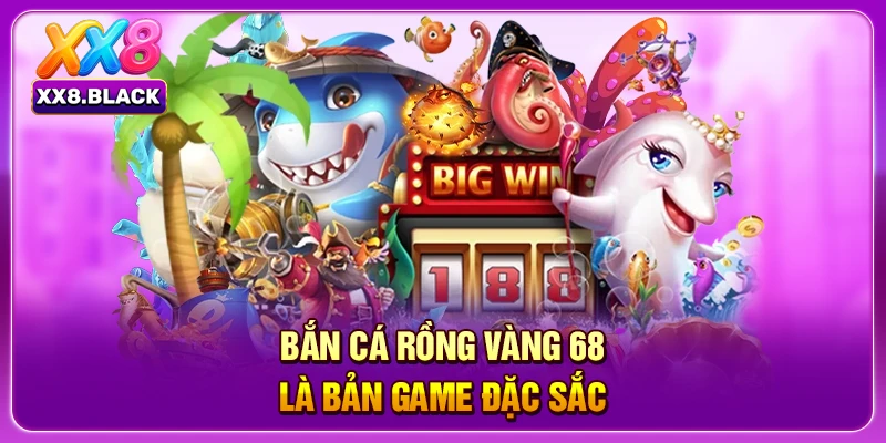 Bắn cá rồng vàng 68 là bản game đặc sắc