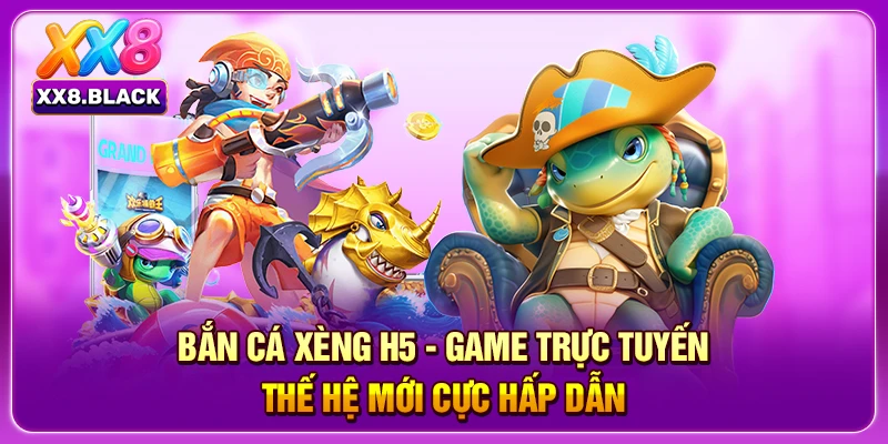 Bắn Cá Xèng H5 - Game Trực Tuyến Thế Hệ Mới Cực Hấp Dẫn