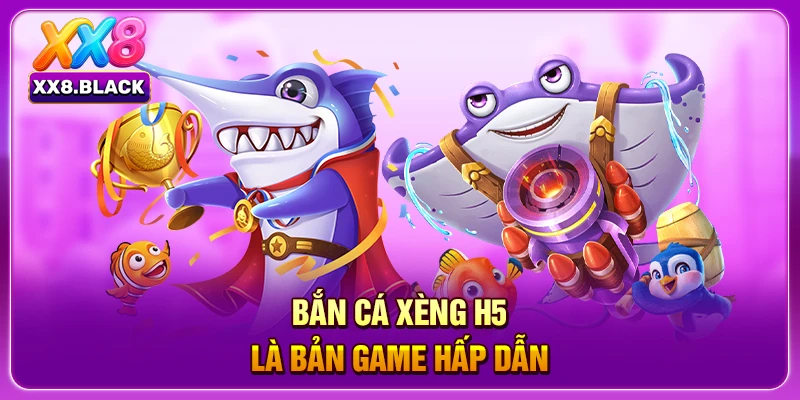Bắn cá xèng h5 là bản game hấp dẫn
