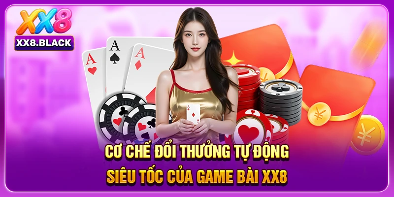 Cơ chế đổi thưởng tự động siêu tốc của game bài XX8