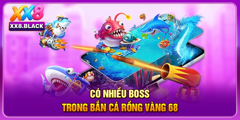 Có nhiều boss trong bắn cá rồng vàng 68