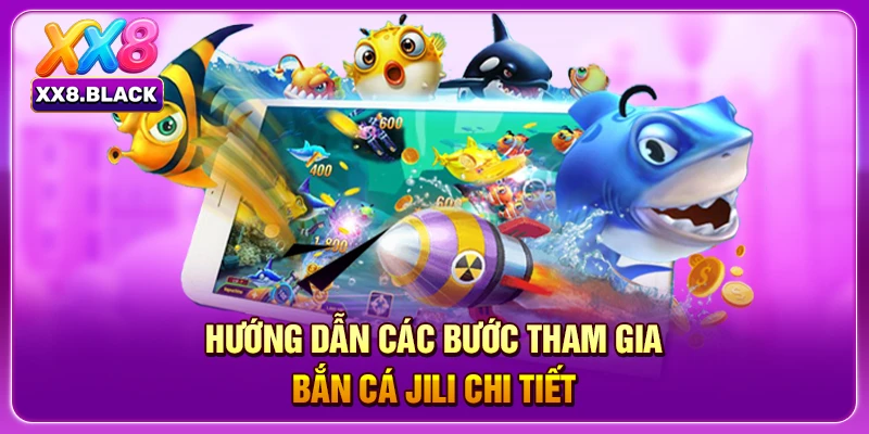 Hướng dẫn các bước tham gia bắn cá Jili chi tiết