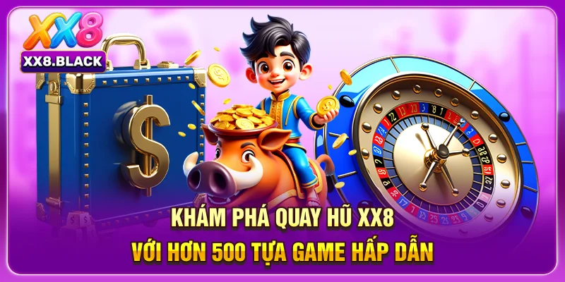 Khám phá quay hũ XX8 với hơn 500 tựa game hấp dẫn