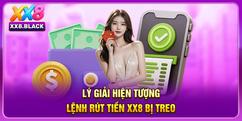 Lý giải hiện tượng lệnh rút tiền XX8 bị treo