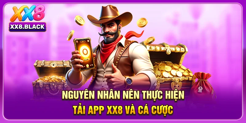 Nguyên nhân nên thực hiện tải app XX8 và cá cược