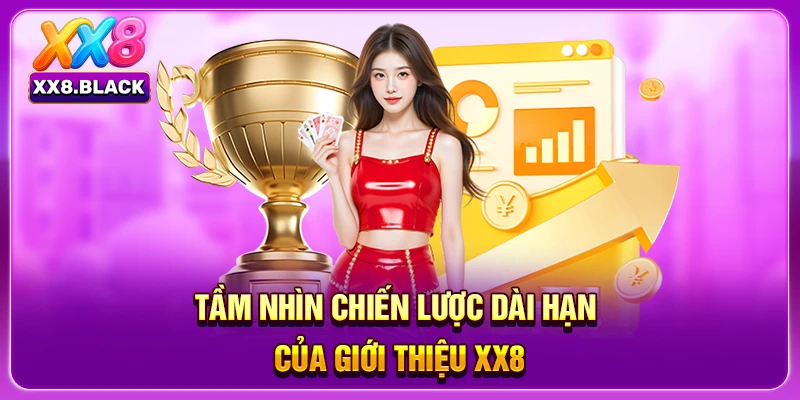 Tầm nhìn chiến lược dài hạn của giới thiệu XX8