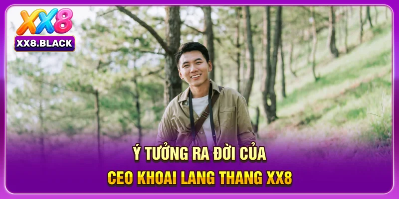 Ý tưởng ra đời của CEO Khoai Lang Thang XX8
